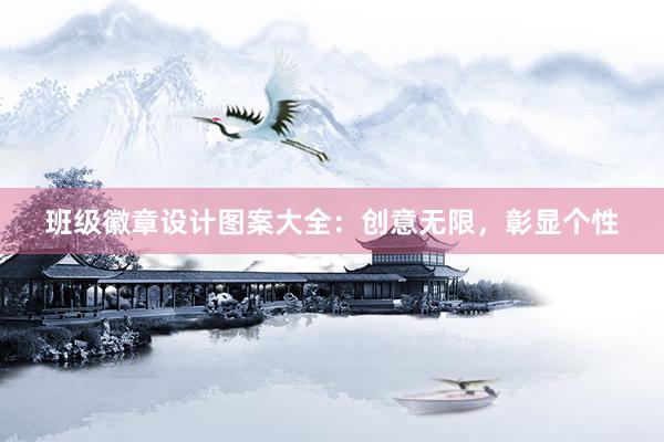 班级徽章设计图案大全：创意无限，彰显个性